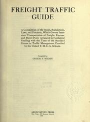 Cover of: Freight traffic guide: a compilation of the rules, regulations, laws, and practices, which govern interstate transportation of freight, express, and parcel post; arranged for collateral reading with the texts of the standard course in traffic management provided by the United Y.M.C.A. schools.
