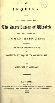 Cover of: An inquiry into the principles of the distribution of wealth most conducive to human happiness: applied to the newly proposed system of voluntary equality of wealth