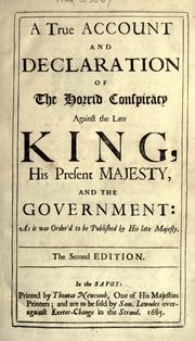 Cover of: A true account and declaration of the horrid conspiracy against the late king, His present Majesty, and the government: as it was order'd to be published by His late Majesty.