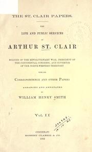 Cover of: The St. Clair papers: the life and public services of Arthur St. Clair, soldier of the Revolutionary War, president of the Continental Congress and governor of the North-western territory, with his correspondence and other papers, arranged and annotated.