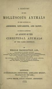 Cover of: A history of the molluscous animals of the counties of Aberdeen, Kincardine and Banff, to which is appended an account of the cirripedal animals of the same district by William MacGillivray