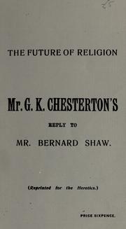 Cover of: The future of religion: Mr. G. K. Chesterton's reply to Mr. Bernard Shaw.
