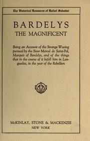 Cover of: Bardelys the magnificent, being an account of the strange wooing pursued by the Sieur Marcel de Saint-Pol, marquis of Bardelys, and of the things that in the course of it befell him in Languedoc, in the year of the rebellion.