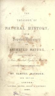 Cover of: The treasury of natural history; or, A popular dictionary of animated nature: in which the zoological characteristics that distinguish the different classes, genera, and species, are combined with a variety of interesting information illustrative of the habits, instincts, and general economy of the animal kingdom. To which are added, A syllabus of practical taxidermy, and A glossarial appendix. Embellished with nine hundred woodcuts, expressly engraved for this work.
