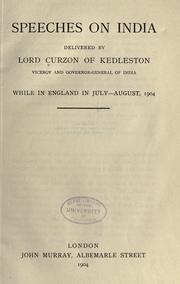 Cover of: Speeches on India: delivered by Lord Curzon of Kedleston, viceroy and govenor-general of India, while in England in July-August, 1904.