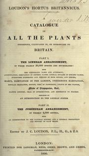 Cover of: Loudon's Hortus britannicus.: A catalogue of all the plants indigenous, cultivated in, or introduced to Britain. Part I. The Linnean arrangement... Part II. The Jussieuean arrangement...