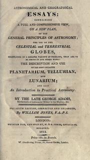 Cover of: Astronomical and geographical essays: containing a full and comprehensive view, on a new plan, of the general principles of astronomy; the use of the celestial and terrestrial globes, the description and use of the most improved planetarium, tellurian, and lunarium; and also an introd. to practical astronomy.