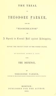 Cover of: The trial of Theodore Parker: for the "misdemeanor" of a speech in Faneuil Hall against kidnapping, before the Circuit Court of the United States, at Boston, April 3, 1855