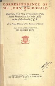 Cover of: Correspondence of Sir John Macdonald: selections from the correspondence of the Right Honorable Sir John Alexander Macdonald, first Prime Minister of the Dominion of Canada, made by his literary executor Sir Joseph Pope.