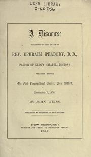 Cover of: A discourse occasioned by the death of Rev. Ephraim Peabody,D.D., pastor of King's Chapel, Boston, preached before the First Congregational Society, New Bedford, December 7, 1856 by Weiss, John