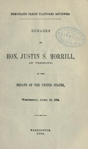 Cover of: Democratic tariff platforms reviewed: remarks of Justin S. Morrill of Vermont in the Senate of the United States, Wednesday, April 16, 1884.