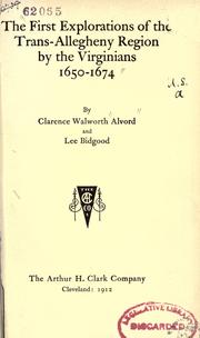 The first explorations of the Trans-Allegheny region by the Virginians, 1650-1674 by Clarence Walworth Alvord