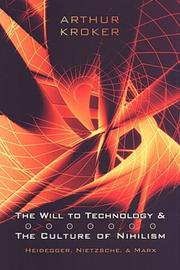 The will to technology and the culture of nihilism by Arthur Kroker