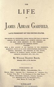 Cover of: The life of James Abram Garfield: late president of the United States. The record of a wonderful career which, like that of Abraham Lincoln, by native energy and untiring industry, led its hero from obscurity to the foremost position in the American nation. Together with a full account of his election to the presidency ... assassination ... etc.