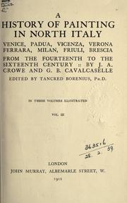 Cover of: A history of painting in north Italy, Venice, Padua, Vicenza, Verona, Ferrara, Milan, Friuli, Brescia from the fourteenth to the sixteenth century by J. A. Crowe