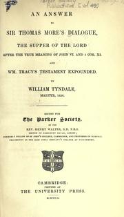 Cover of: An answer to Sir Thomas More's Dialogue: The Supper of the Lord, after the true meaning of John 6, and 1 Cor., 11; and Wm. Tracy's Testament expounded.  Edited for the Parker Society by Henry Walter.