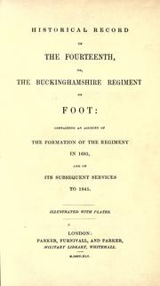 Cover of: Historical record of the Fourteenth, or the Buckinghamshire Regiment of Foot: containing an account of the formation of the regiment in 1685, and of its subsequent services to 1845.