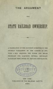 Cover of: The argument for state railroad ownership.: A translation of the document submitted to the Prussian Parliament by the Cabinet in 1879, with a bill granting the power and means necessary for acquiring several important railroads then owned by private corporations.