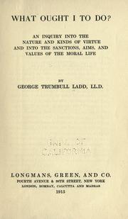 Cover of: What ought I to do?: An inquiry into the nature and kinds of virtue, and into the sanctions, aims, and values of the moral life
