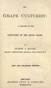 Cover of: The grape culturist: a treatise on the cultivation of the native grape.