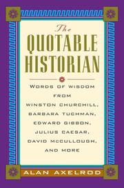 The quotable historian : words of wisdom from Winston Churchill, Barbara Tuchman, Edward Gibbon, Julius Caesar, David McCullough, and more