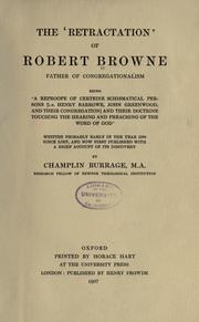 Cover of: The ' retraction' of Robert Browne, father of Congregationalism: being 'A reproofe of certeine schismatical persons (i.e. Henry Barrowe, John Greenwood, and their congregation) and their doctrine touching the hearing and preaching of the word of God'.