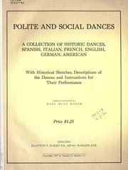 Cover of: Polite and social dances: a collection of historical dances, Spanish, Italian, French, English, German, American; with historical sketches, descriptions of the dances and instructions for their performance.