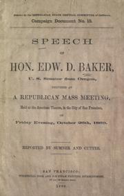 Cover of: Speech of Hon. Edw. D. Baker, U.S. senator from Oregon: delivered at a Republican mass meeting, held at the American Theatre, in the city of San Francisco, on Friday evening, October 26th, 1860.