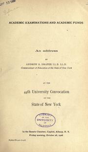 Cover of: Academic examinations and academic funds: an address by Andrew S. Draper ... at the 44th University convocation of the state of New York, in the Senate chamber, Captiol, Albany, N.Y., Friday morning, October 26, 1906.