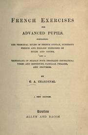 Cover of: French exercises for advanced pupils: containing the principal rules of French syntax, numerous French and English exercises on rules and idioms, and a dictionary of nearly four thousand idiomatical verbs and sentences, familiar phrases, and proverbs