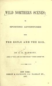 Cover of: Wild northern scenes: or, Sporting adventures with the rifle and the rod.