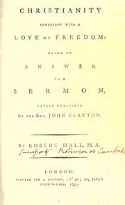 Cover of: Christianity, consistent with a love of freedom: being an answer to a sermon, lately published by John Clayton.
