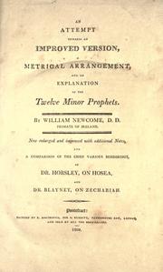 Cover of: An attempt towards an improved version, a metrical arrangement, and an explanation of the twelve Minor prophets by by William Newcome; now enlarged and improved with additional notes, and a comparison of the chief various renderings of Dr. Horsley, on Hosea, and Dr. Blayney, on Zechariah.