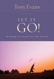 Cover of: Let it Go!: Breaking Free From Fear and Anxiety (Tony Evans Speaks Out Booklet Series)