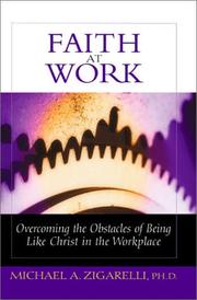 Cover of: Faith at work: overcoming the obstacles to being like Christ in the workplace