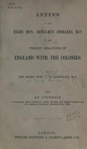 Cover of: Letter to the Right Hon. Benjamin Disraeli: M.P. on the present relations of England with the colonies