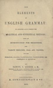 Cover of: The elements of English grammar: so arranged as to combine the analytical and synthetical methods, with an introduction for beginners, various exercises, oral and written, for the formation, analysis, transformation, and classification, and correction of sentences