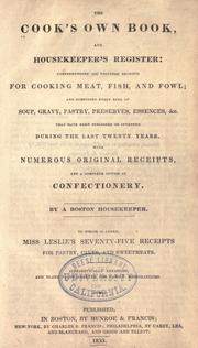 Cover of: The cook's own book and housekeeper's register: comprehending all valuable receipts for cooking meat, fish and fowl and composing every kind of soup, gravy, pastry, preserves, essences, &c., that have been published or invented during the last twenty years. With numerous original receipts and a complete system of confectionery.