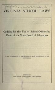 Cover of: Virginia school laws: codified for the use of school officers by order of the State board of education : to be preserved by each officer and delivered to his successor.