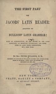 Cover of: The first part of Jacobs' Latin reader: adapted to Bullions' Latin grammar; with an introduction, on the idioms of the Latin language; an improved vocabulary; and exercises in Latin prose composition, on a new plan