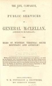 Cover of: The life, campaigns and public services of General McClellan (George B. McClellan): the hero of Western Virginia, South Mountain and Antietam.