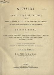 A glossary of judicial and revenue terms and of useful words occurring in official documents relating to the administration of the government of British India, from the Arabic, Persian, Hindustani, Sanskrit, Hindi, Bengali, Uriya, Marathi, Guzarathi, Telugu, Karnata, Tamil, Malayalam and other languages by H. H. Wilson