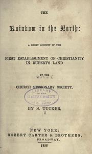 Cover of: The rainbow in the North: a short account of the first establishment of Christianity in Rupert's Land by the Church Missionary Society. by S. Tucker