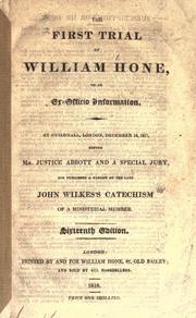 Cover of: The first trial of William Hone, on an ex-officio information.: At Guildhall, London, December 18, 1817, before Mr. Justice Abbott and a special jury, for publishing a parody on The late John Wilkes's catechism of a ministerial member.