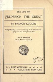 Cover of: The life of Frederick the Great: comprehending a complete history of the Silesian Campaign and the Thirty Years' War