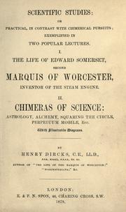 Cover of: Scientific studies, or, practical, in contrast with chimerical pursuits, exemplified in two popular lectures. I. The life of Edward Somerset, second marquis of Worcester, inventor of the steam engine. II. Chimeras of science: astrology, alchemy, squaring the circle, perpetuum mobile, etc. by Henry Dircks