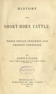 Cover of: History of the short-horn cattle: their origin, progress and present condition. by Lewis F. Allen