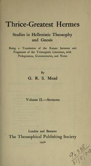 Cover of: Studies in Hellenistic theosophy and gnosis, Volume II .- Sermons: , being a translation of the extant sermons and fragments of the Trismegistic literature, with prolegomena, commentaries, and notes | Thrice-greatest Hermes