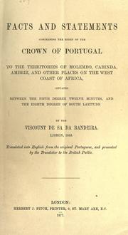 Cover of: Facts and statements concerning the right of the Crown of Portugal to the territories of Molembo, Cabinda, Ambriz, and other places on the west coast of Africa, situated between the fifth degree twelve minutes, and the eighth degree of south latitude by Sá da Bandeira, Bernardo de Sá Nogueira de Figueiredo marquês de