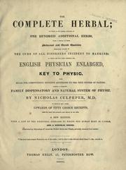 Cover of: The complete herbal: to which is now added, upwards of one hundred additional herbs ... to which are now first annexed, the English physician enlarged, and Key to physic ... forming a complete family dispensatory and natural system of physic ... to which is also added ... receipts, selected from the author's Last legacy to his wife